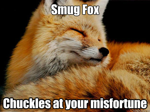 Smug Fox Chuckles at your misfortune - Smug Fox Chuckles at your misfortune  Smug Fox