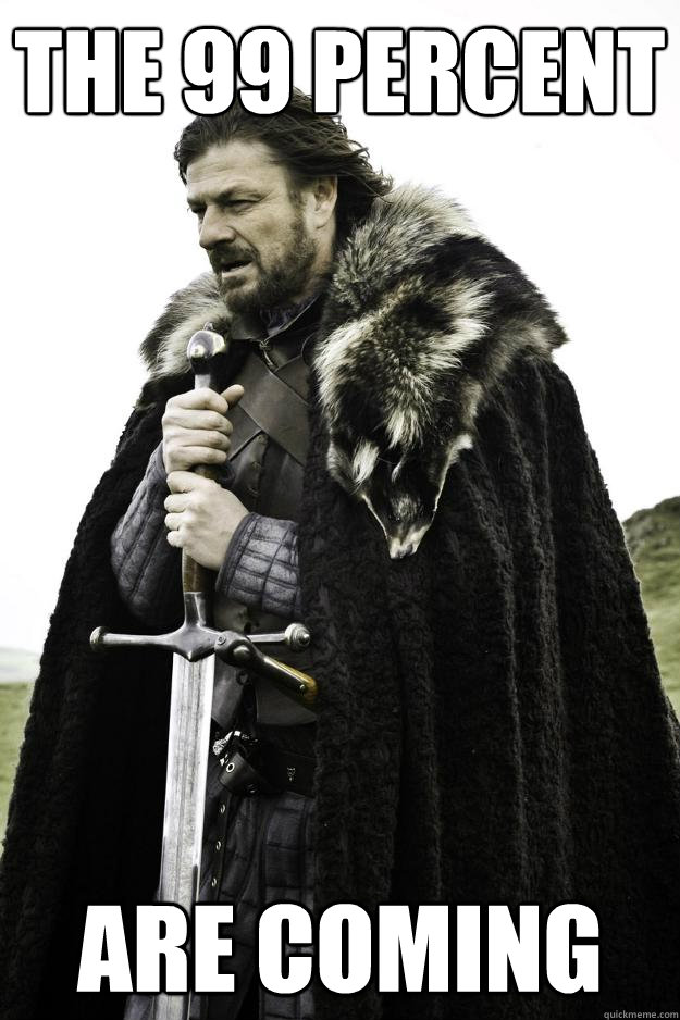 The 99 percent Are coming  Winter is coming