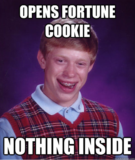 Opens fortune Cookie Nothing Inside  Bad Luck Brian