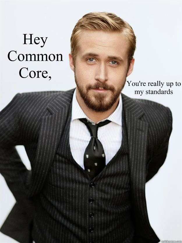  Hey Common Core, You're really up to my standards   Feminist Ryan Gosling