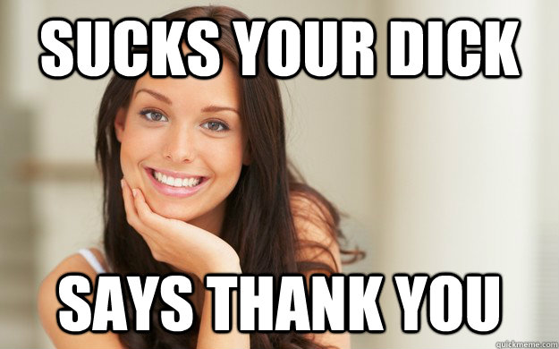 Sucks your dick says thank you  Good Girl Gina