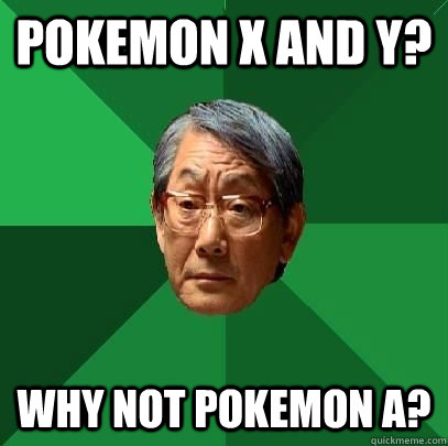 pokemon x and y? why not pokemon a?  High Expectations Asian Father