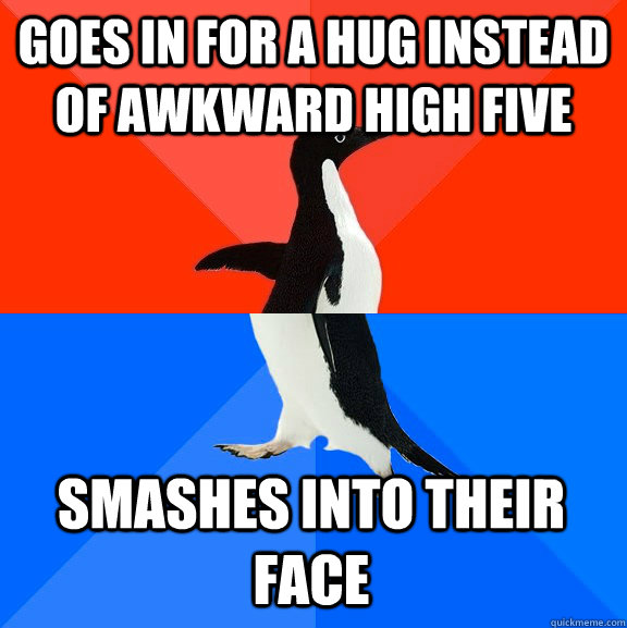 goes in for a hug instead of awkward high five smashes into their face - goes in for a hug instead of awkward high five smashes into their face  Socially Awesome Awkward Penguin