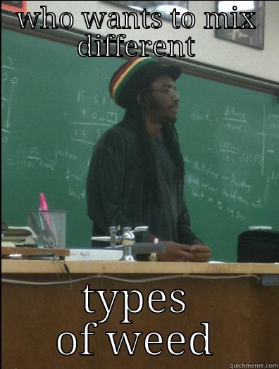 WHO WANTS TO MIX DIFFERENT TYPES OF WEED Rasta Science Teacher