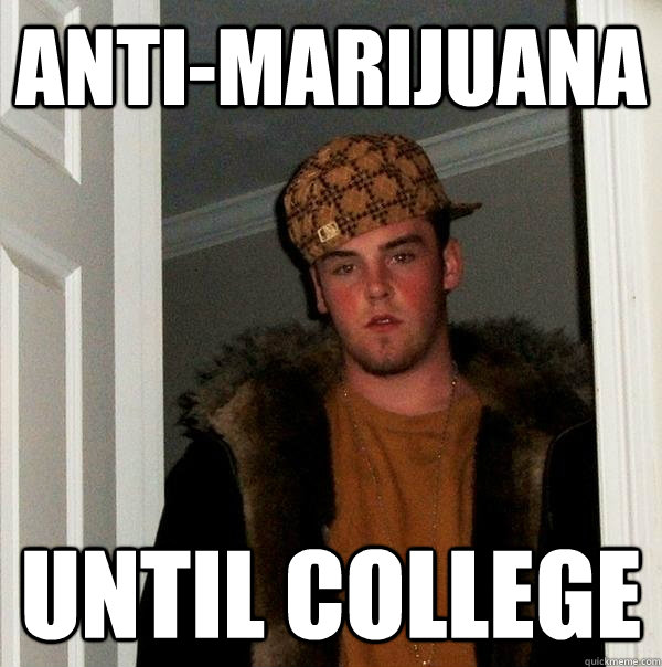 anti-marijuana until college  Scumbag Steve