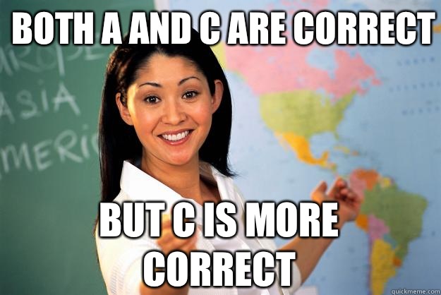 Both A and C are correct But C is more correct  Unhelpful High School Teacher