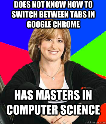 Does not know how to switch between tabs in google chrome Has masters in computer science  Sheltering Suburban Mom