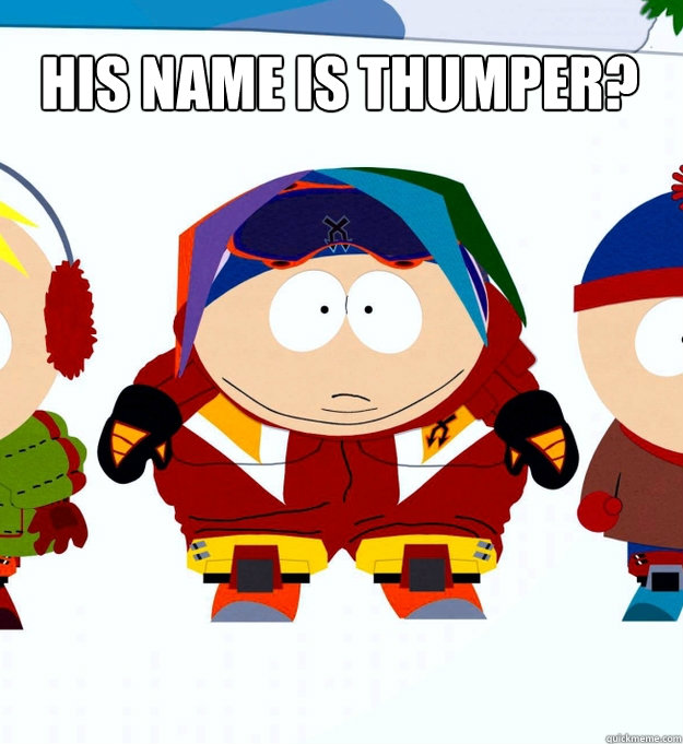 His Name Is Thumper Cartman Asspen Quickmeme