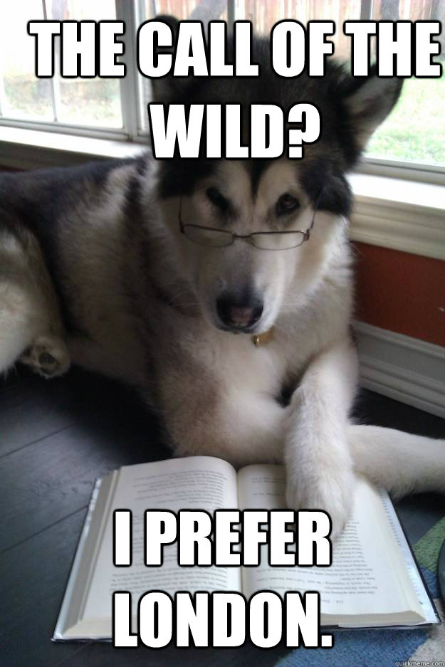 The Call of the Wild? I prefer London.  Condescending Literary Pun Dog