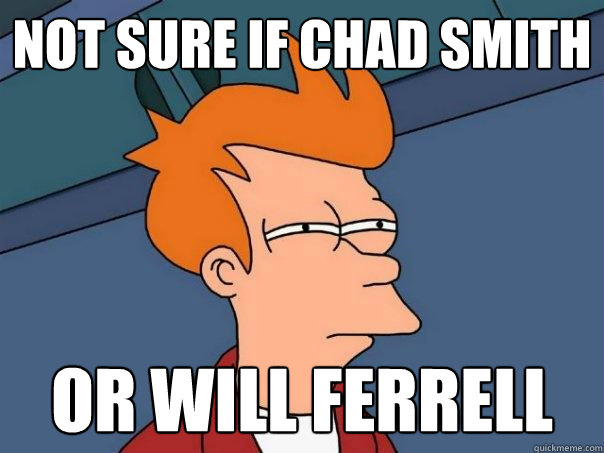 Not sure if Chad smith Or will ferrell  Futurama Fry