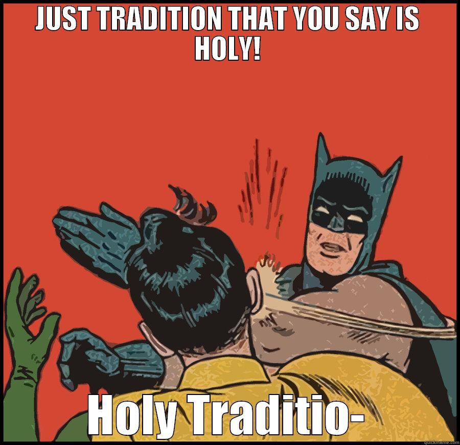 JUST TRADITION THAT YOU SAY IS HOLY! HOLY TRADITIO- Misc