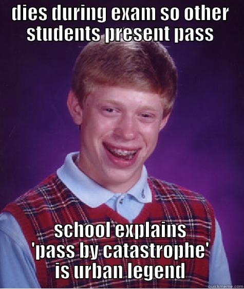 pass by catastrophe bad luck brian - DIES DURING EXAM SO OTHER STUDENTS PRESENT PASS SCHOOL EXPLAINS 'PASS BY CATASTROPHE' IS URBAN LEGEND Bad Luck Brian