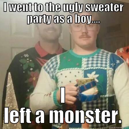 I WENT TO THE UGLY SWEATER PARTY AS A BOY.... I LEFT A MONSTER. Misc