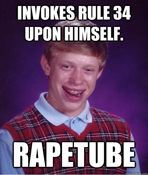 Invokes Rule 34 upon himself. rapetube  Bad Luck Brian