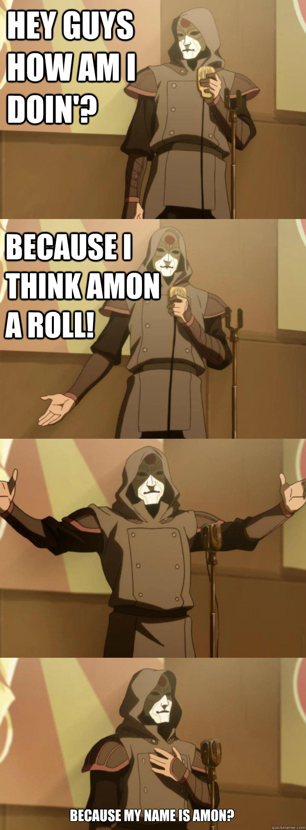 Hey guys how am i doin'? Because I think Amon a roll! Because my name is Amon? - Hey guys how am i doin'? Because I think Amon a roll! Because my name is Amon?  Bad Joke Amon