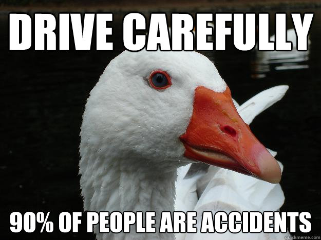 Drive carefully 90% of people are accidents  