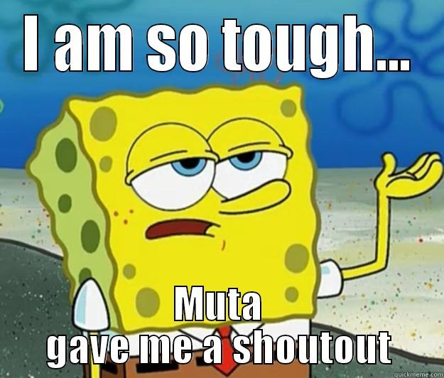 Muta man - I AM SO TOUGH... MUTA GAVE ME A SHOUTOUT Tough Spongebob