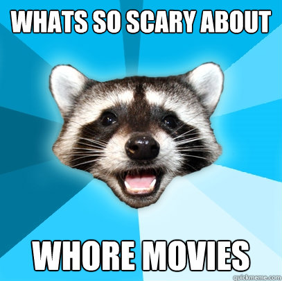 WHATS SO SCARY ABOUT WHORE MOVIES  Lame Pun Coon