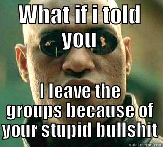 Rabih Left - WHAT IF I TOLD YOU I LEAVE THE GROUPS BECAUSE OF YOUR STUPID BULLSHIT Matrix Morpheus