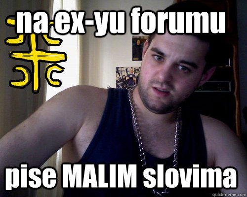 na ex-yu forumu pise MALIM slovima  good serb guy