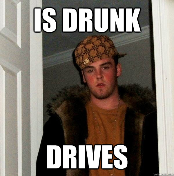 Is drunk Drives  Scumbag Steve