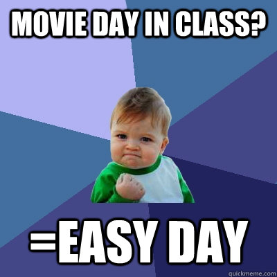 movie day in class? =easy day  Success Kid