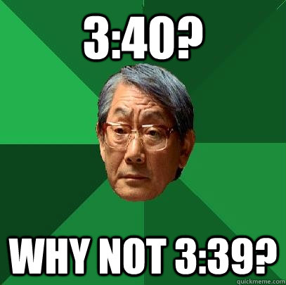 3:40? Why not 3:39?  High Expectations Asian Father