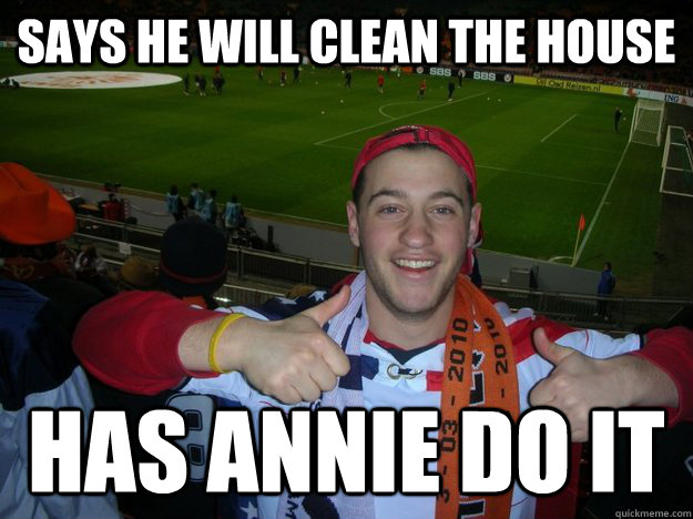 Says he will clean the house Has annie do it  Scumbag Slade