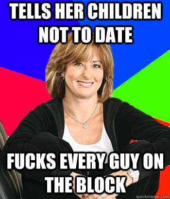 tells her children not to date fucks every guy on the block  Sheltering Suburban Mom