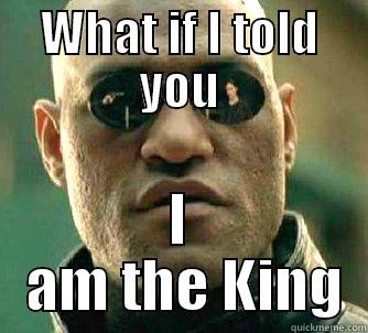 WHAT IF I TOLD YOU I  AM THE KING Matrix Morpheus