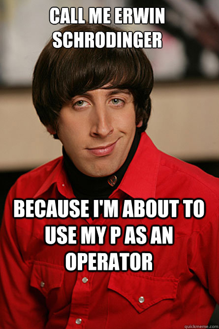 Call Me Erwin Schrodinger Because I'm about to use my p as an operator  Pickup Line Scientist