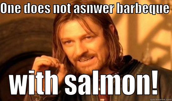 ONE DOES NOT ASNWER BARBEQUE  WITH SALMON! Boromir