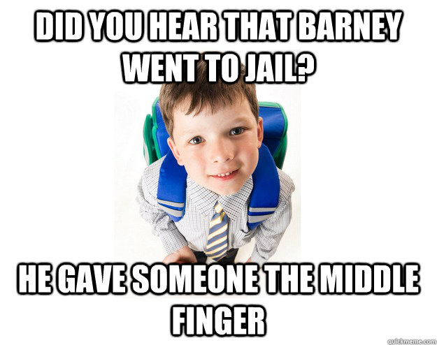 Did you hear that barney went to jail? He gave someone the middle finger  Lying School Kid