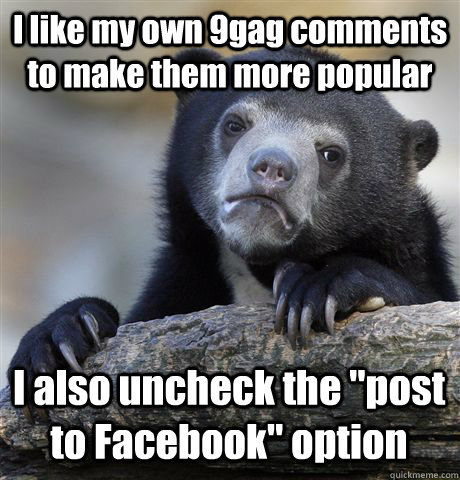 I like my own 9gag comments to make them more popular I also uncheck the 