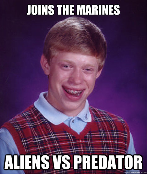 Joins the marines Aliens vs Predator  Bad Luck Brian