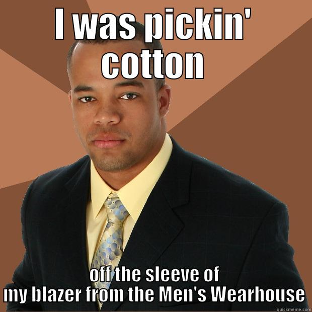 Pickin Cotton - I WAS PICKIN' COTTON OFF THE SLEEVE OF MY BLAZER FROM THE MEN'S WEARHOUSE Successful Black Man