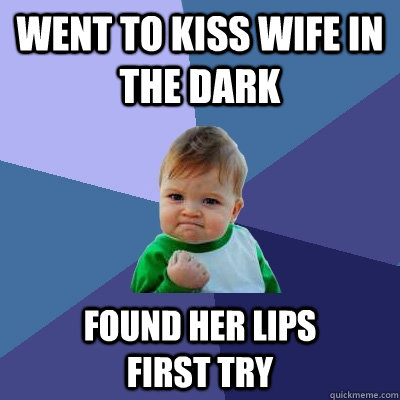 Went to kiss wife in the dark found her lips         first try  Success Kid