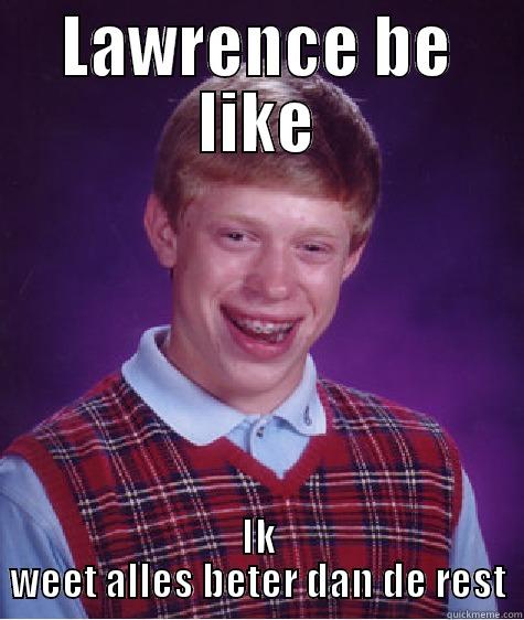 LAWRENCE BE LIKE IK WEET ALLES BETER DAN DE REST Bad Luck Brian