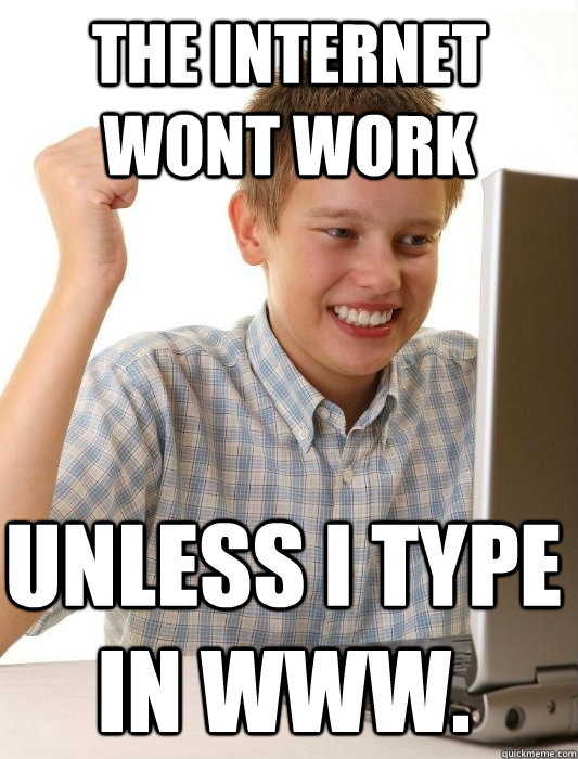 the internet wont work unless i type in www. - the internet wont work unless i type in www.  First Day on the Internet Kid