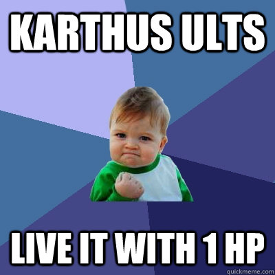 Karthus ults live it with 1 hp  Success Kid