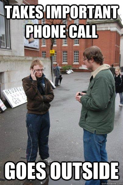 TAKES IMPORTANT PHONE CALL  GOES OUTSIDE   