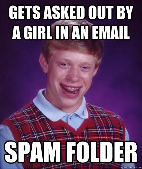 Gets asked out by a girl in an email Spam Folder  Bad Luck Brian