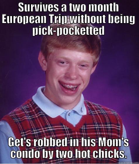 We Got Robbed - SURVIVES A TWO MONTH EUROPEAN TRIP WITHOUT BEING PICK-POCKETTED GET'S ROBBED IN HIS MOM'S CONDO BY TWO HOT CHICKS. Bad Luck Brian