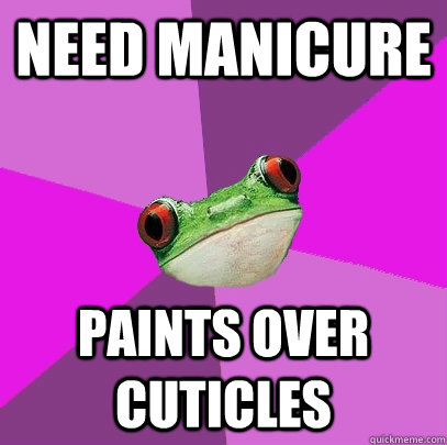 Need manicure paints over cuticles - Need manicure paints over cuticles  Foul Bachelorette Frog