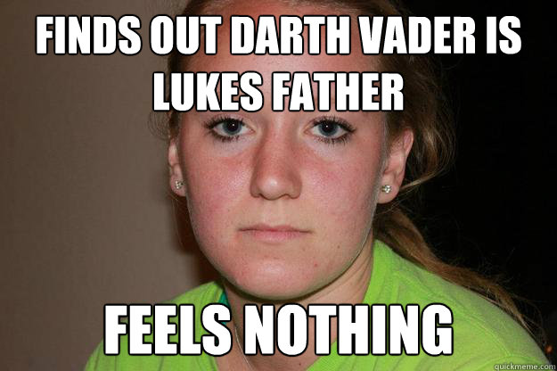 Finds out Darth Vader is Lukes Father Feels Nothing  Emotionless Grace