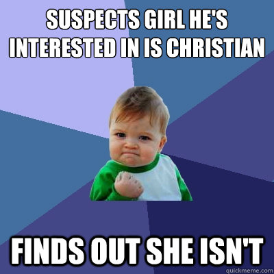 Suspects girl he's interested in is christian Finds out she isn't  Success Kid