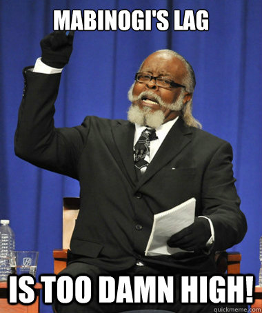 mabinogi's lag is too damn high!  The Rent Is Too Damn High