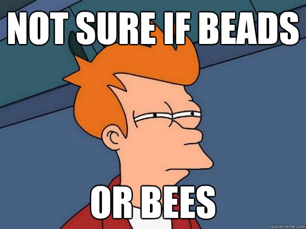 Not sure if beads or bees  Futurama Fry