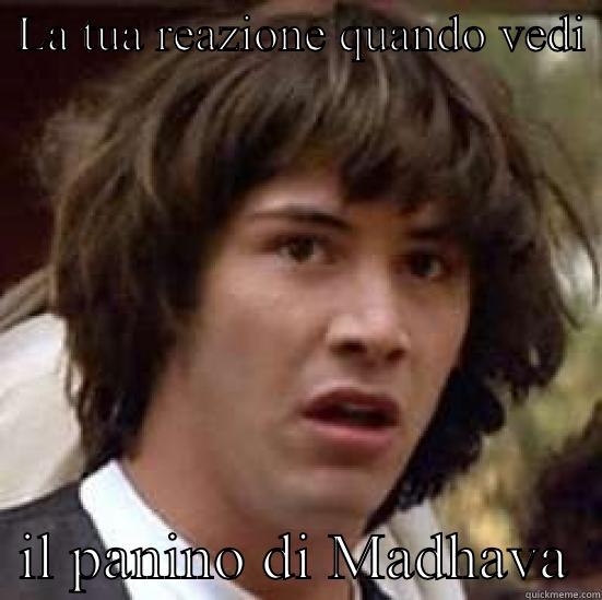  LA TUA REAZIONE QUANDO VEDI    IL PANINO DI MADHAVA  conspiracy keanu