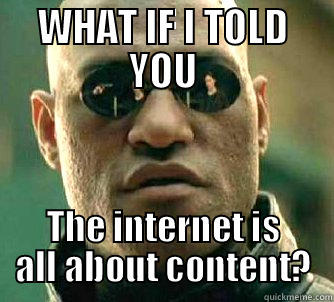 WHAT IF I TOLD YOU THE INTERNET IS ALL ABOUT CONTENT? Matrix Morpheus